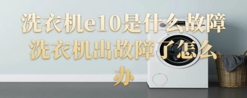 洗衣机e10是什么故障 三洋洗衣机e10是什么故障