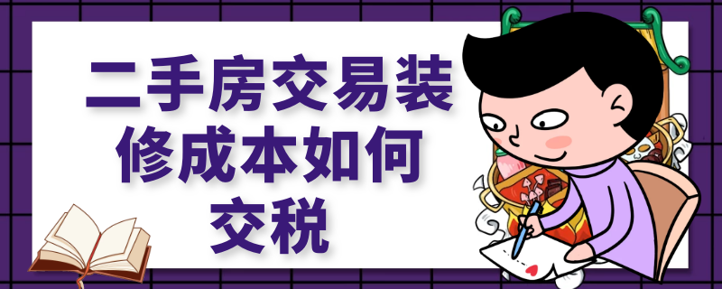 二手房交易装修成本如何交税（二手房交易装修成本如何交税计算）