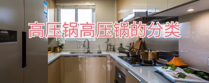 高压锅高压锅的分类 高压锅属于什么类