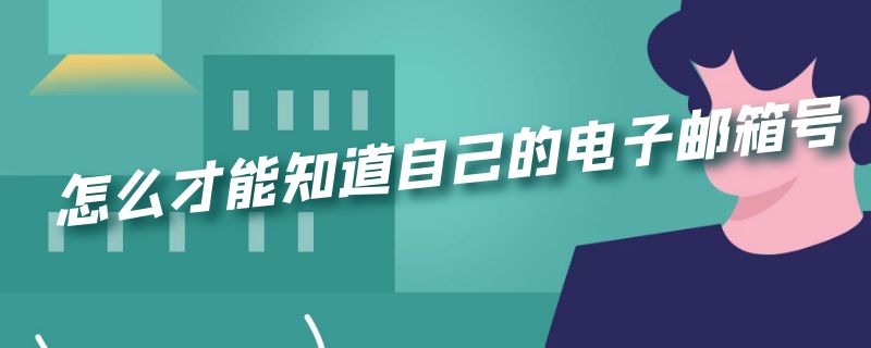 怎么才能知道自己的电子邮箱号（怎样才知道自己的电子邮箱号）