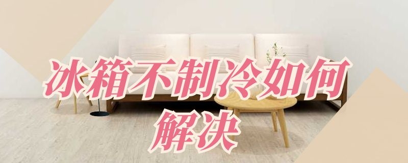 冰箱不制冷如何解决 冰箱不制冷如何解决视频教程