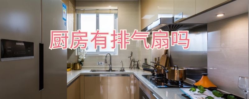 厨房有排气扇吗 厨房有排气扇吗安全吗