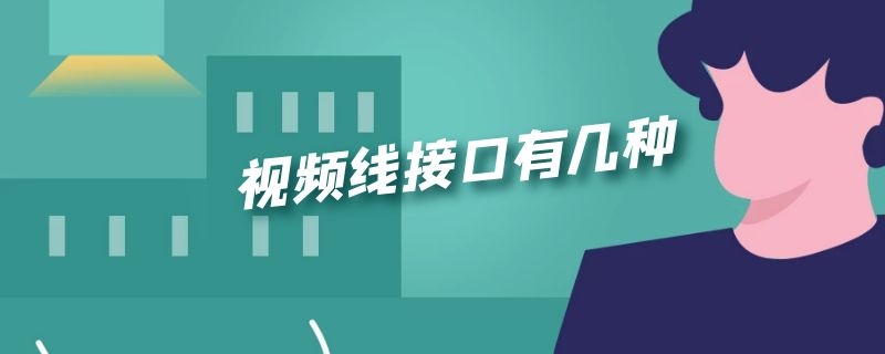 视频线接口有几种 视频线接口有几种类型