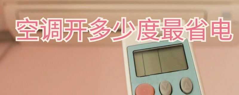 空调开多少度最省电(空调开多少度最省电(?)