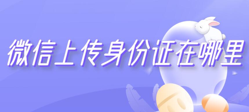 微信上传身份证在哪里（微信从哪上传身份证）