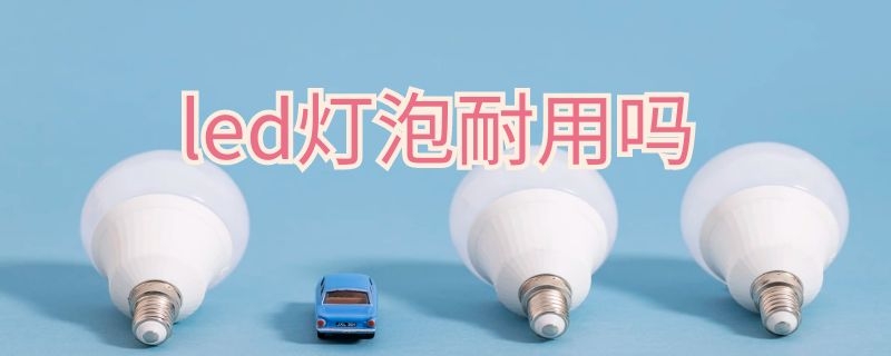 led灯泡耐用吗 led灯泡好用吗