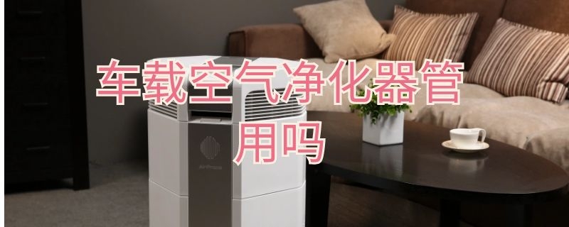 车载空气净化器管用吗 车载空气净化器有用