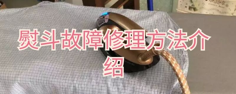 熨斗故障修理方法介绍（电熨斗故障维修）