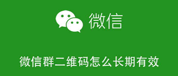 微信群二维码怎么长期有效 微信群二维码怎么长期有效生成