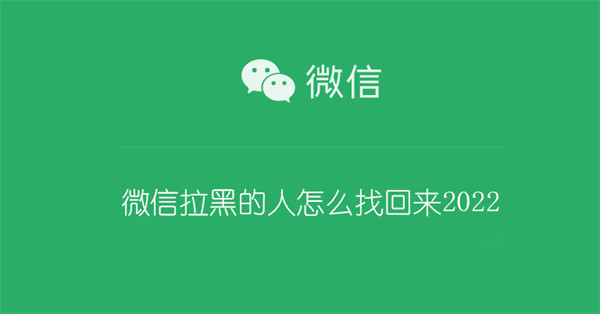 微信拉黑的人怎么找回来2022 微信拉黑的人怎么找回来怎么恢复