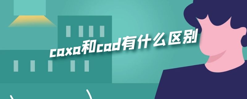 caxa和cad有什么区别（CAXA和CAD）