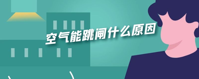 空气能跳闸什么原因（空气能跳闸解决办法）