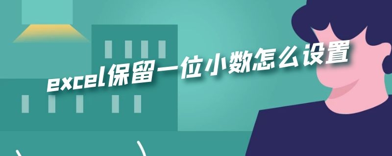 excel保留一位小数怎么设置（excel怎样设置保留一位小数）