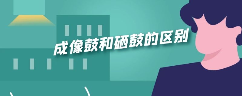 成像鼓和硒鼓的区别 成像鼓跟硒鼓的区别