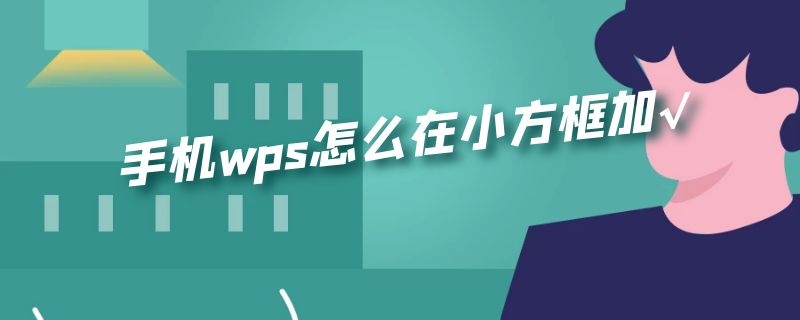 手机wps怎么在小方框加√（手机wps如何加方框）