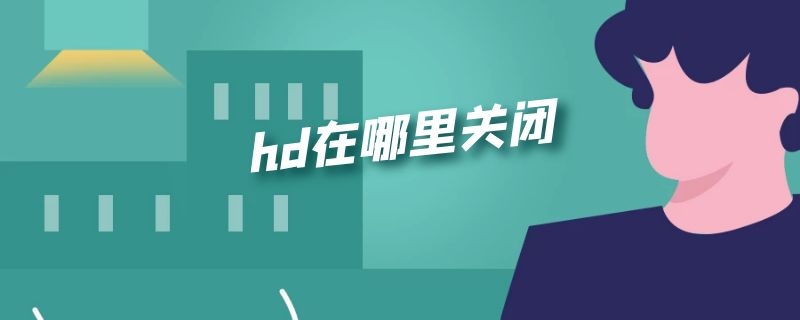 hd在哪里关闭（华为手机的hd在哪里关闭）