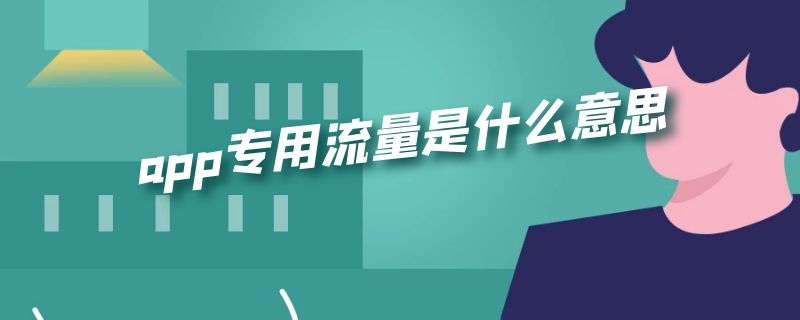 app专用流量是什么意思（app专用流量是什么意思）