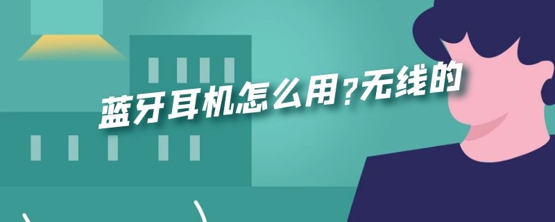 蓝牙耳机怎么用?无线的 蓝牙耳机怎么用?无线的双耳