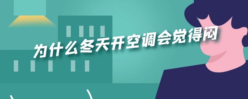 为什么冬天开空调会觉得闷（为什么冬天开空调会觉得闷呢）