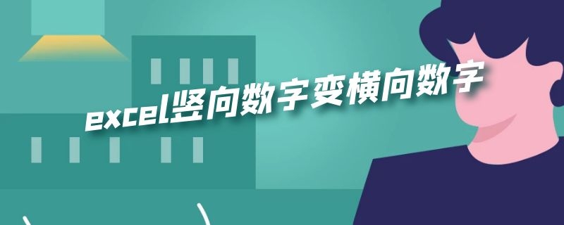 excel竖向数字变横向数字 excel横向数字变成竖向怎么变