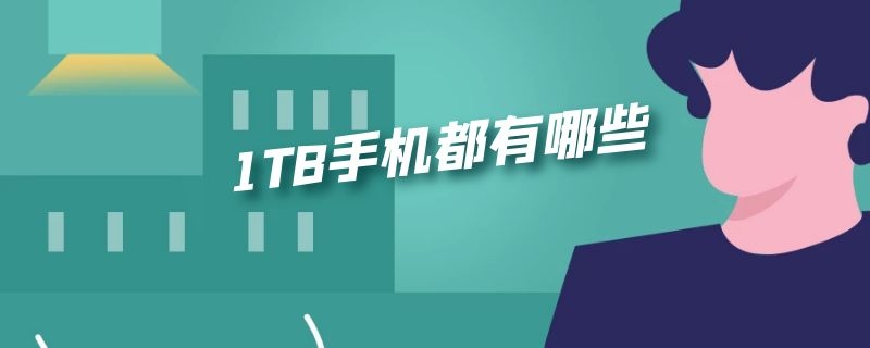 1TB手机都有哪些 1tb手机都有哪些型号