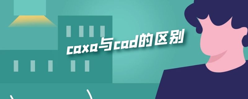 caxa与cad的区别（caxa跟cad的区别）