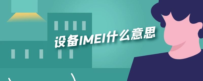 设备IMEI什么意思（设备IMEI是啥）