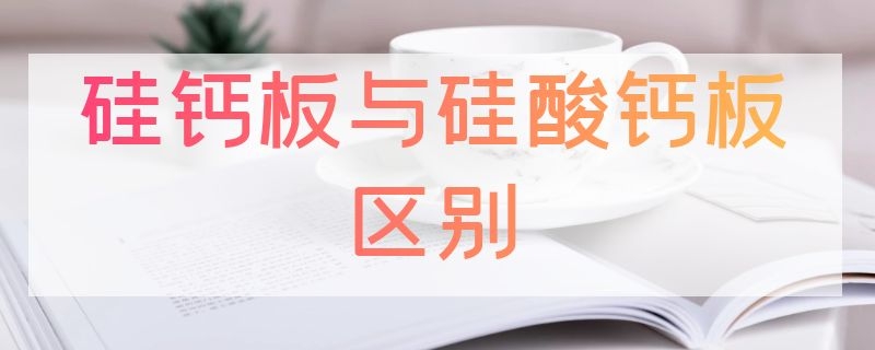 硅钙板与硅酸钙板区别