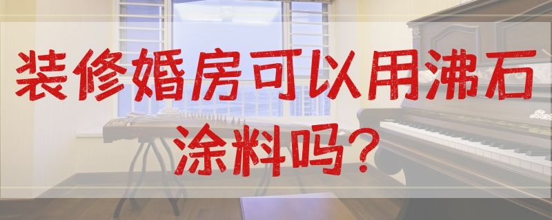 装修婚房可以用沸石涂料吗?