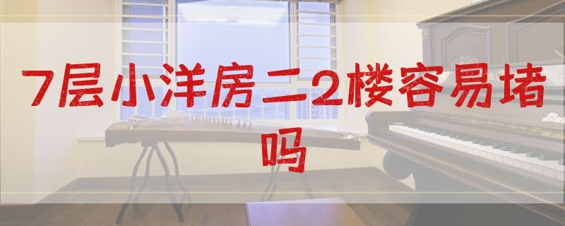 7层小洋房二2楼容易堵吗