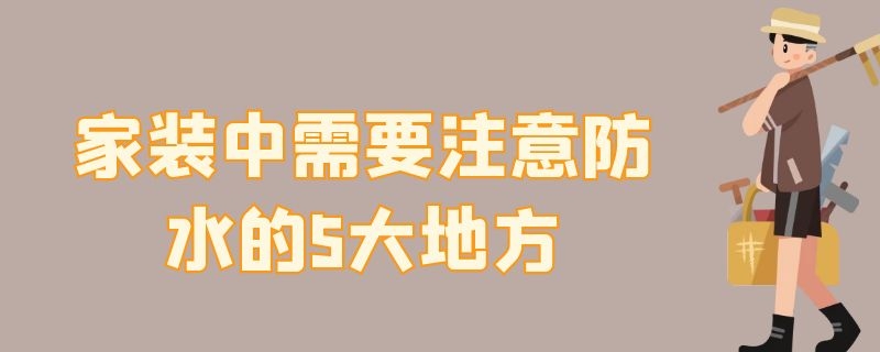 家装中需要注意防水的5大地方