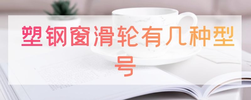 塑钢窗滑轮有几种型号