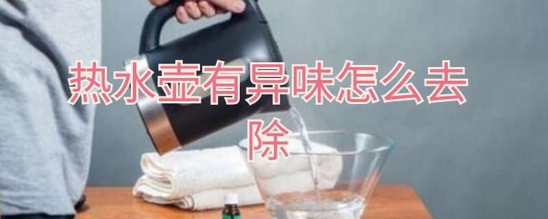 热水壶有异味怎么去除