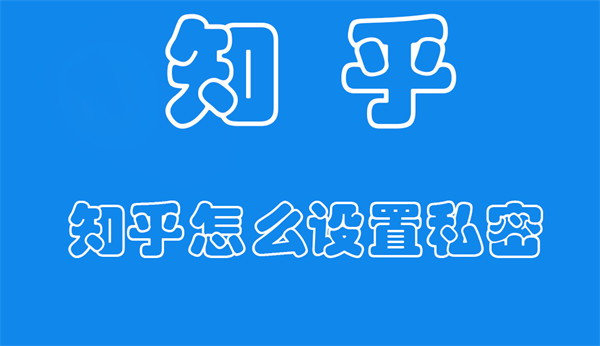 知乎怎么设置私密 知乎怎么设置私密提问