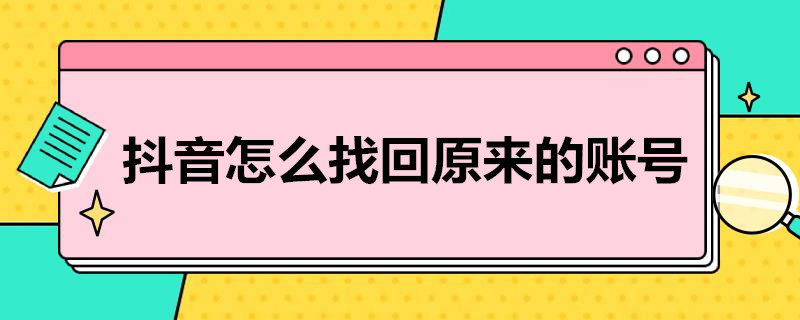 抖音怎么找回原来的账号 抖音怎么找回原来的账号并登录手机号不记得了没有实名