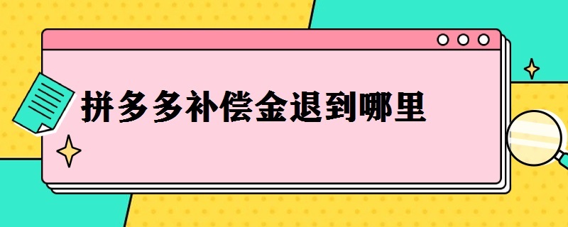 拼多多补偿金退到哪里 拼多多补偿金退到哪里去了