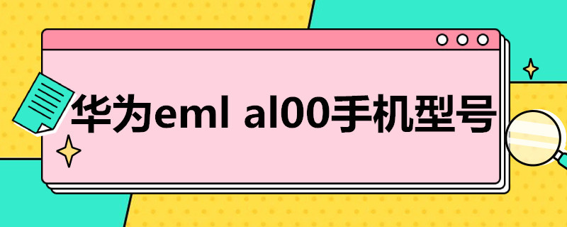 华为eml（华为eml-al00是什么型号及价格）