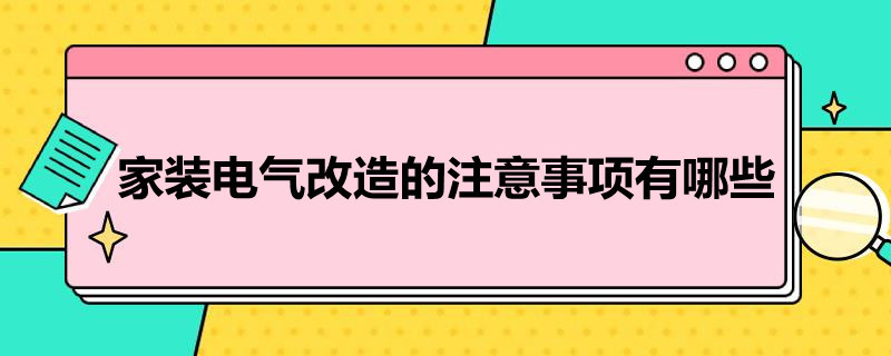 家装电气改造的注意事项有哪些 家装电气改造的注意事项有哪些内容