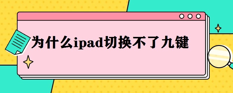 为什么ipad切换不了九键（为什么ipad2020切换不了九键）