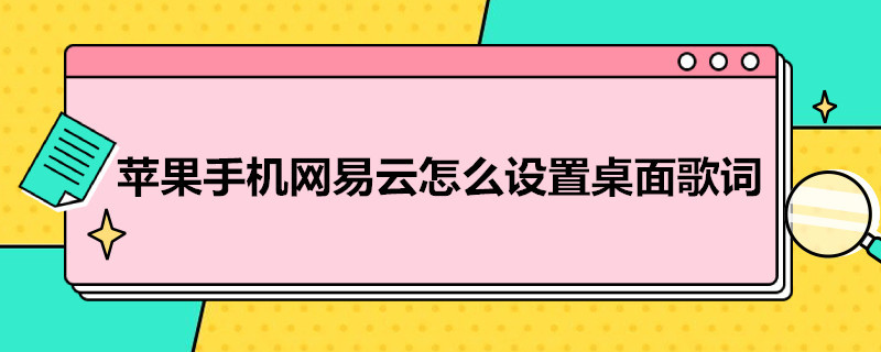 苹果手机网易云怎么设置桌面歌词 苹果手机网易云怎么设置桌面歌词图标