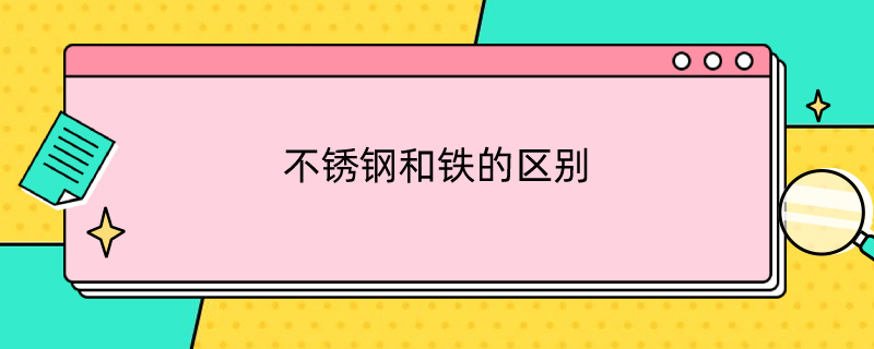 不锈钢和铁的区别（不锈钢和铁的区别肉眼能分别吗?）