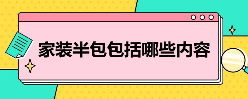 家装半包包括哪些内容（家装半包包括哪些内容呢）