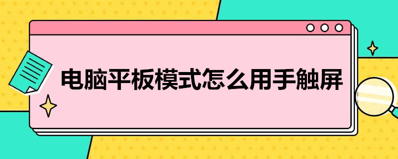 电脑平板模式怎么用手触屏 电脑平板模式可以用手触屏吗