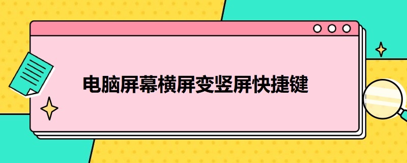 电脑屏幕横屏变竖屏快捷键 电脑屏幕横屏变竖屏快捷键是哪个