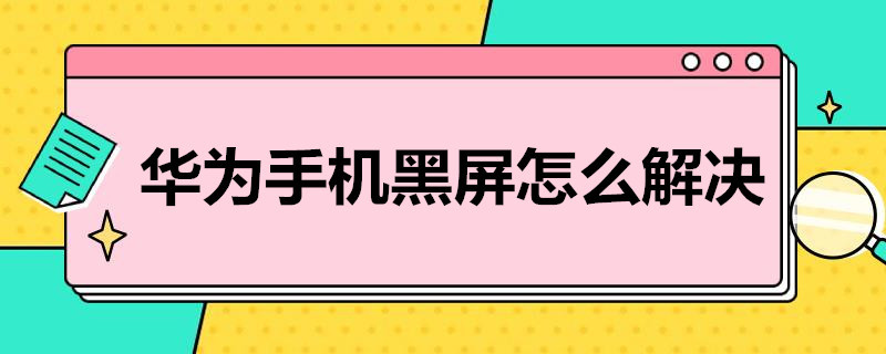 华为手机黑屏怎么解决 华为手机黑屏怎么解决内存满