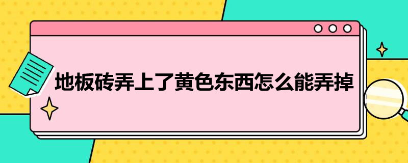 地板砖弄上了*东西怎么能弄掉 地板砖上有痕迹怎么把它弄掉