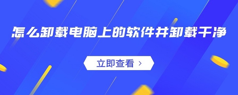 怎么卸载电脑上的软件并卸载干净 怎样卸载电脑上的软件怎么卸载干净