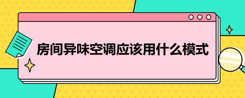 房间异味空调应该用什么模式 房间异味空调应该用什么模式去除