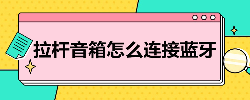 拉杆音箱怎么连接蓝牙（拉杆音箱怎么连接蓝牙没声音）