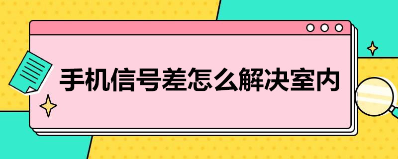 手机信号差怎么解决室内（手机信号差怎么解决室内辐射）